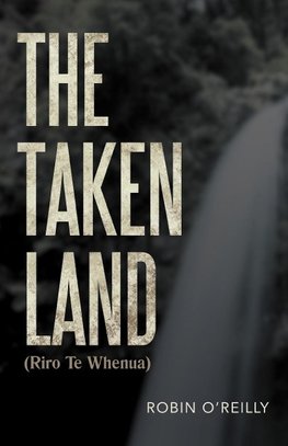 The Taken Land (Riro Te Whenua)