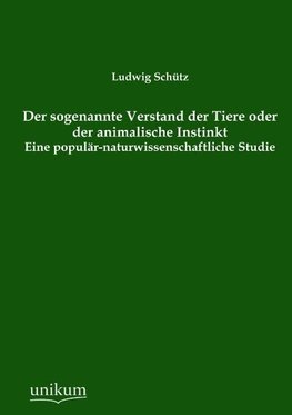 Der sogenannte Verstand der Tiere oder der animalische Instinkt