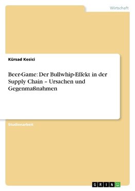 Beer-Game: Der Bullwhip-Effekt in der Supply Chain  - Ursachen und Gegenmaßnahmen