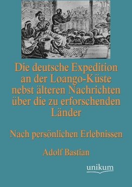 Die deutsche Expedition an der Loango-Küste nebst älteren Nachrichten über die zu erforschenden Länder