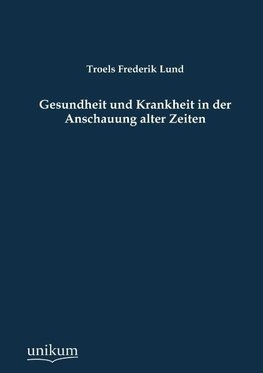 Gesundheit und Krankheit in der Anschauung alter Zeiten