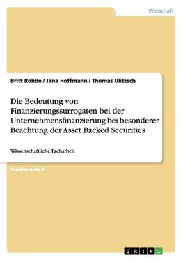 Die Bedeutung von Finanzierungssurrogaten bei der Unternehmensfinanzierung bei besonderer Beachtung der Asset Backed Securities