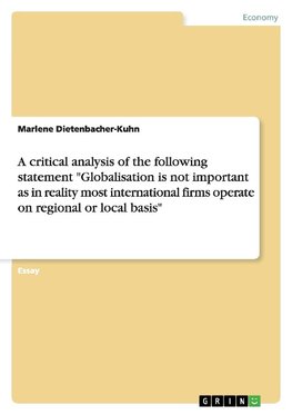 A critical analysis of the following statement "Globalisation is not important as in reality most international firms operate on regional or local basis"