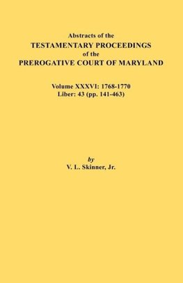 Abstracts of the Testamentary Proceedings of the Prerogative Court of Maryland. Volume XXXVI