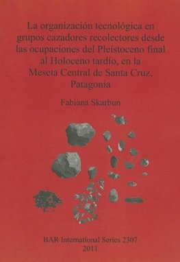 La organización tecnológica en grupos cazadores recolectores desde las ocupaciones del Pleistoceno final al Holoceno tardío, en la Meseta Central de Santa Cruz, Patagonia