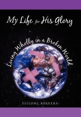 My Life for His Glory Living Wholly in a Broken World