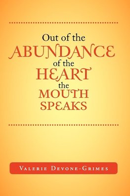 Out of the Abundance of the Heart the Mouth Speak