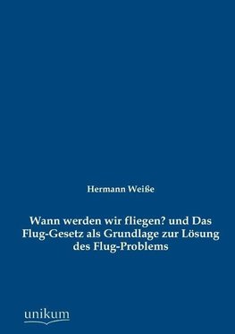 Wann werden wir fliegen? und Das Flug-Gesetz als Grundlage zur Lösung des Flug-Problems