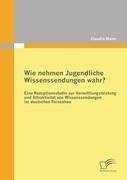 Wie nehmen Jugendliche Wissenssendungen wahr? Eine Rezeptionsstudie zur Vermittlungsleistung und Attraktivität von Wissenssendungen im deutschen Fernsehen