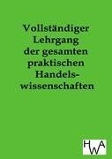 Vollständiger Lehrgang der gesamten praktischen Handelswissenschaften