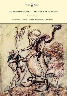 The Rainbow Book - Tales of Fun & Fancy - Illustrated by Arthur Rackham, Hugh Thompson, Bernard Partridge, Lewis Baumer, Harry Rountree, C. Wilhelm