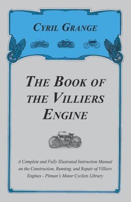 The Book of the Villiers Engine - A Complete and Fully Illustrated Instruction Manual on the Construction, Running, and Repair of Villiers Engines - Pitman's Motor Cyclists Library