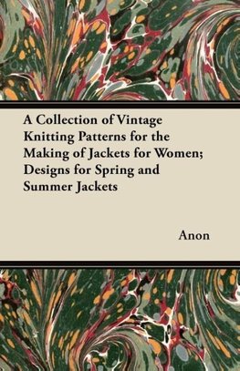 A Collection of Vintage Knitting Patterns for the Making of Jackets for Women; Designs for Spring and Summer Jackets