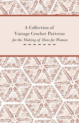 A Collection of Vintage Crochet Patterns for the Making of Hats for Women