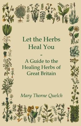 Let the Herbs Heal You - A Guide to the Healing Herbs of Great Britain