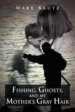 Fishing, Ghosts, and My Mother's Gray Hair