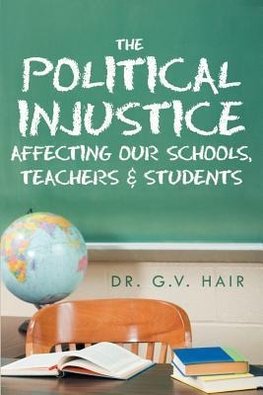 The Political Injustice Affecting Our Schools, Teachers and Students