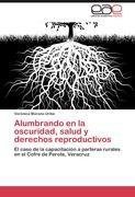 Alumbrando en la oscuridad, salud y derechos reproductivos