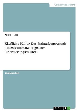 Käufliche Kultur. Das Einkaufzentrum als neues kultursoziologisches Orientierungsmuster