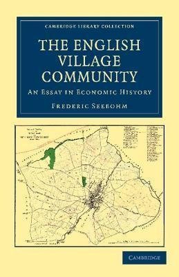 The English Village Community Examined in Its Relation to the Manorial and Tribal Systems and to the Common or Open Field System of Husbandry