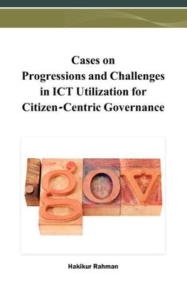 Cases on Progressions and Challenges in ICT Utilization for Citizen-Centric Governance