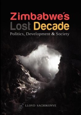 Zimbabwe's Lost Decade. Politics, Development and Society