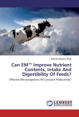 Can EM(TM) Improve Nutrient Contents, Intake And Digestibility Of Feeds?