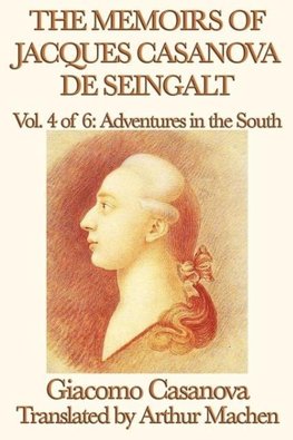 The Memoirs of Jacques Casanova de Seingalt Vol. 4 Adventures in the South