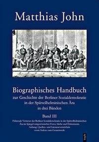 Biographisches Handbuch zur Geschichte der Berliner Sozialdemokratie in der Spätwilhelminischen Ära in drei Bänden / Biographisches Handbuch zur Geschichte der Berliner Sozialdemokratie in der Spätwilhelminischen Ära