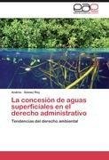 La concesión de aguas superficiales en el derecho administrativo