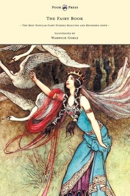 The Fairy Book - The Best Popular Fairy Stories Selected and Rendered Anew - Illustrated by Warwick Goble