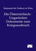 Die Österreichisch-Ungarischen Dokumente zum Kriegsausbruch