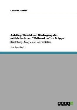 Aufstieg, Wandel und Niedergang des mittelalterlichen "Weltmarktes" zu Brügge