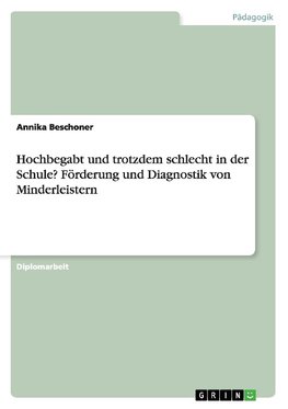 Hochbegabt und trotzdem schlecht in der Schule? Förderung und Diagnostik von Minderleistern