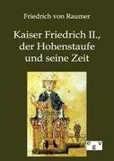 Kaiser Friedrich II., der Hohenstaufe und seine Zeit