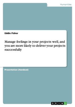 Manage feelings in your projects well, and you are more likely to deliver your projects successfully