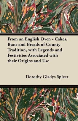 From an English Oven - Cakes, Buns and Breads of County Tradition, with Legends and Festivities Associated with their Origins and Use