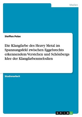 Die Klangfarbe des Heavy Metal im Spannungsfeld zwischen Eggebrechts erkennendem Verstehen und Schönbergs Idee der Klangfarbenmelodien