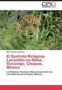 El Sustrato Religioso Lacandón en Nahá, Ocosingo, Chiapas, México