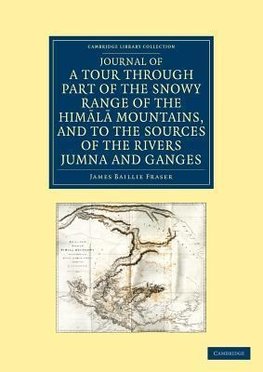 Journal of a Tour Through Part of the Snowy Range of the Him L Mountains, and to the Sources of the Rivers Jumna and Ganges