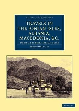 Travels in the Ionian Isles, Albania, Thessaly, Macedonia, &c.