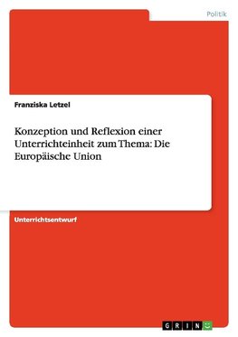 Konzeption und Reflexion einer Unterrichteinheit zum Thema: Die Europäische Union