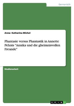 Phantasie versus Phantastik in Annette Pehnts "Annika und die gheimnisvollen Freunde"