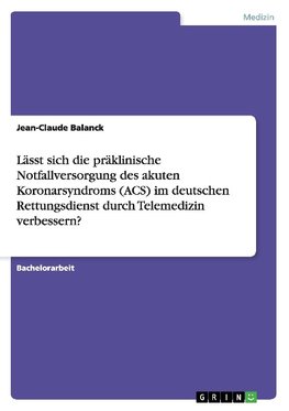 Lässt sich die präklinische Notfallversorgung des akuten Koronarsyndroms (ACS) im deutschen Rettungsdienst durch Telemedizin verbessern?