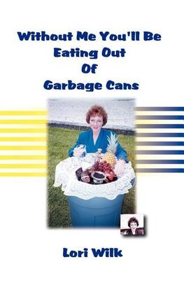 Without Me You'll Be Eating Out of Garbage Cans