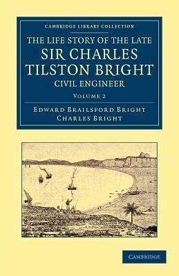 The Life Story of the Late Sir Charles Tilston Bright, Civil Engineer - Volume 2