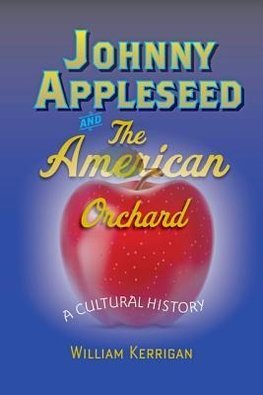 Kerrigan, W: Johnny Appleseed and the American Orchard - A C