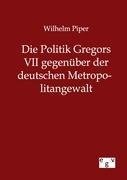 Die Politik Gregors VII gegenüber der deutschen Metropolitangewalt