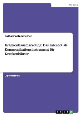 Krankenhausmarketing: Das Internet als Kommunikationsinstrument für Krankenhäuser