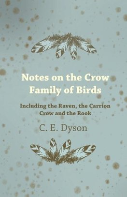 Dyson, C: Notes on the Crow Family of Birds - Including the